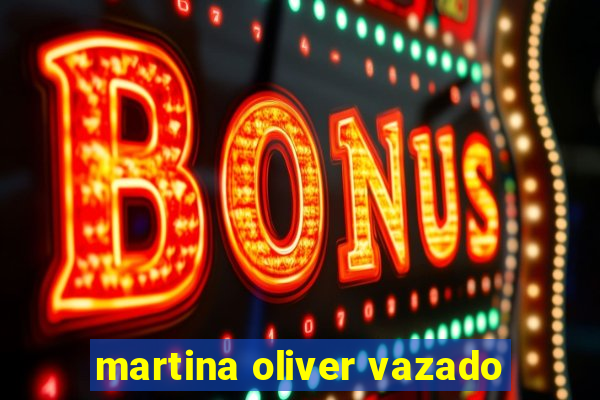 martina oliver vazado